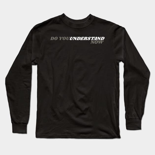 Do You Understand Now Long Sleeve T-Shirt by BOB